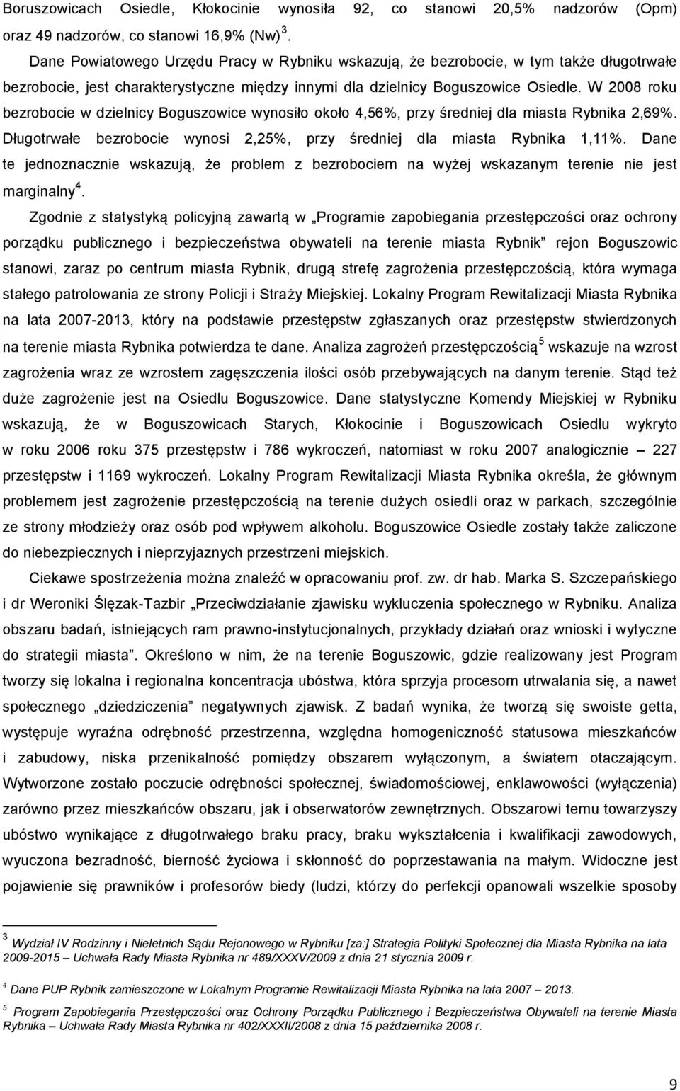 W 2008 roku bezrobocie w dzielnicy Boguszowice wynosiło około 4,56%, przy średniej dla miasta Rybnika 2,69%. Długotrwałe bezrobocie wynosi 2,25%, przy średniej dla miasta Rybnika 1,11%.