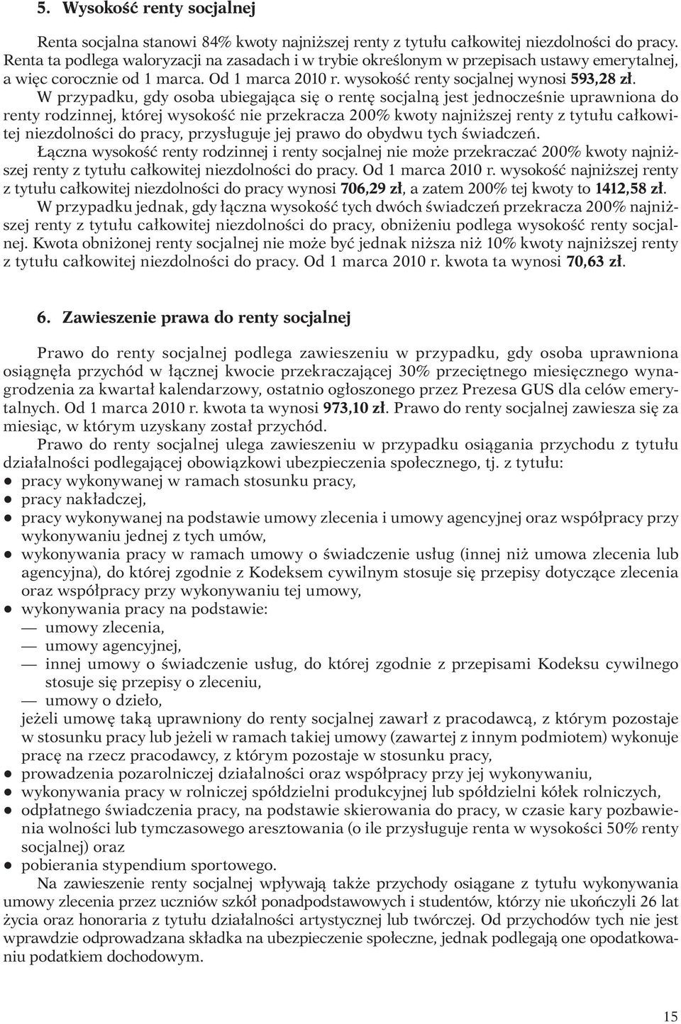 W przypadku, gdy osoba ubiegająca się o rentę socjalną jest jednocześnie uprawniona do renty rodzinnej, której wysokość nie przekracza 200% kwoty najniższej renty z tytułu całkowitej niezdolności do