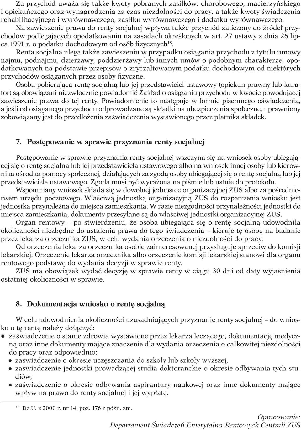 Na zawieszenie prawa do renty socjalnej wpływa także przychód zaliczony do źródeł przychodów podlegających opodatkowaniu na zasadach określonych w art. 27 ustawy z dnia 26 lipca 1991 r.