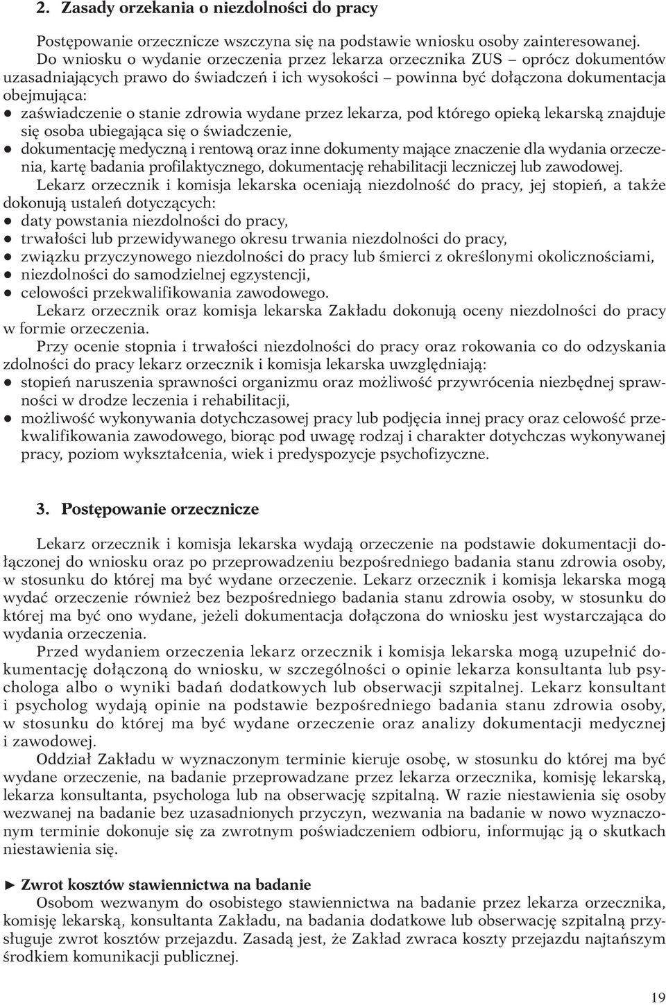 stanie zdrowia wydane przez lekarza, pod którego opieką lekarską znajduje się osoba ubiegająca się o świadczenie, q dokumentację medyczną i rentową oraz inne dokumenty mające znaczenie dla wydania