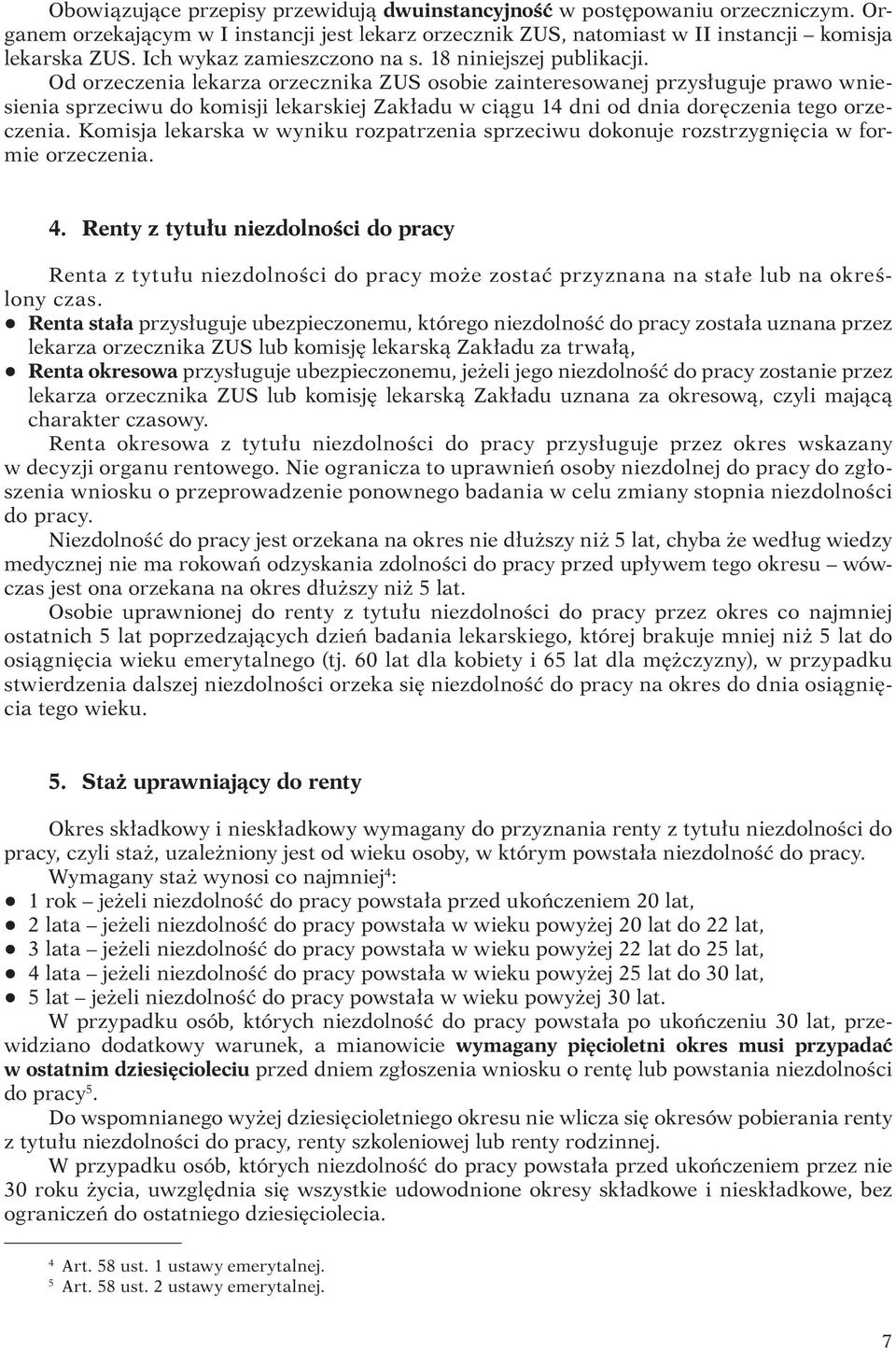 Od orzeczenia lekarza orzecznika ZUS osobie zainteresowanej przysługuje prawo wniesienia sprzeciwu do komisji lekarskiej Zakładu w ciągu 14 dni od dnia doręczenia tego orzeczenia.