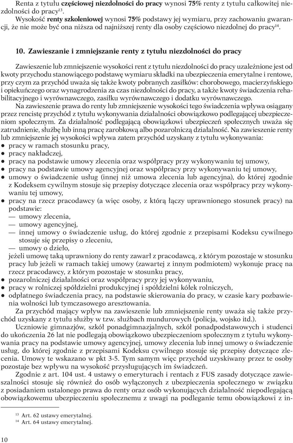 Zawieszanie i zmniejszanie renty z tytułu niezdolności do pracy Zawieszenie lub zmniejszenie wysokości rent z tytułu niezdolności do pracy uzależnione jest od kwoty przychodu stanowiącego podstawę