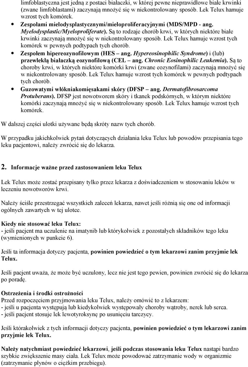 Są to rodzaje chorób krwi, w których niektóre białe krwinki zaczynają mnożyć się w niekontrolowany sposób. Lek Telux hamuje wzrost tych komórek w pewnych podtypach tych chorób.