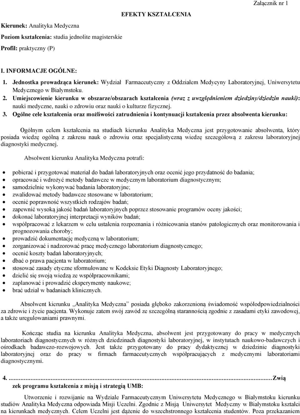 Umiejscowienie kierunku w obszarze/obszarach kształcenia (wraz z uwzględnieniem dziedziny/dziedzin nauki): nauki medyczne, nauki o zdrowiu oraz nauki o kulturze fizycznej. 3.