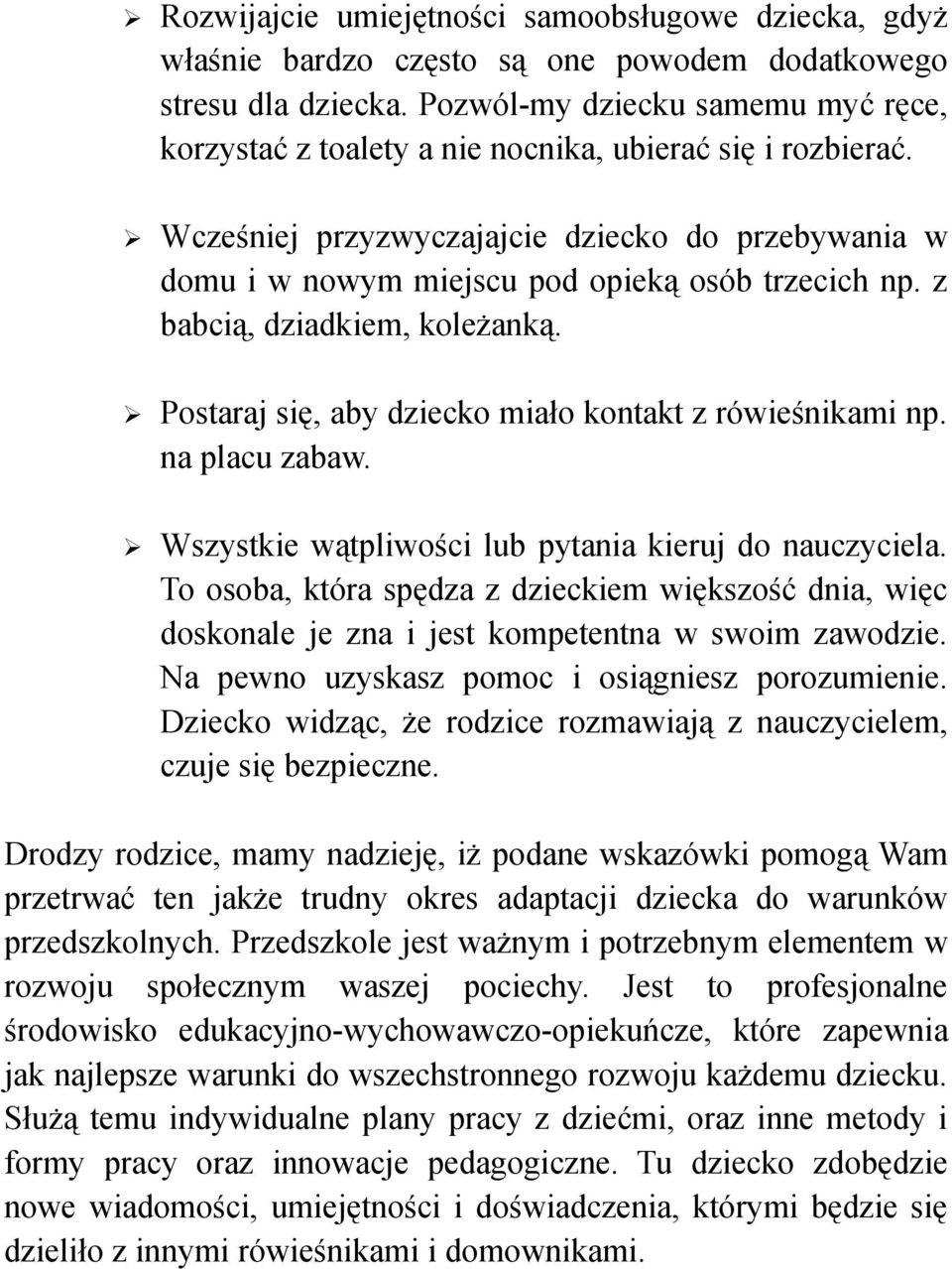 z babcią, dziadkiem, koleżanką. Postaraj się, aby dziecko miało kontakt z rówieśnikami np. na placu zabaw. Wszystkie wątpliwości lub pytania kieruj do nauczyciela.