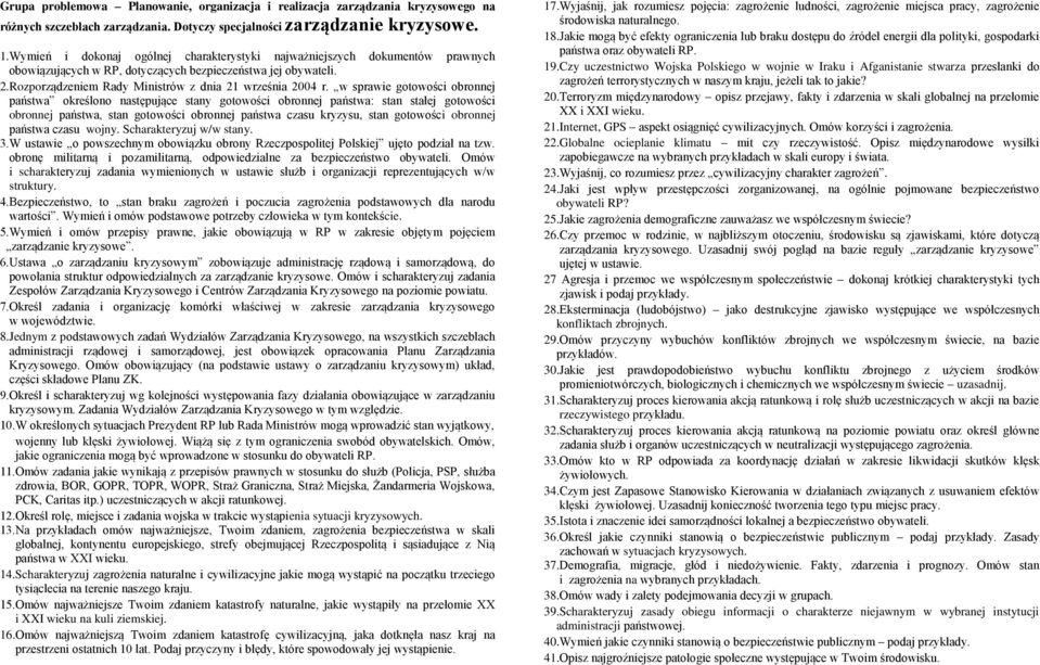 w sprawie gotowości obronnej państwa określono następujące stany gotowości obronnej państwa: stan stałej gotowości obronnej państwa, stan gotowości obronnej państwa czasu kryzysu, stan gotowości