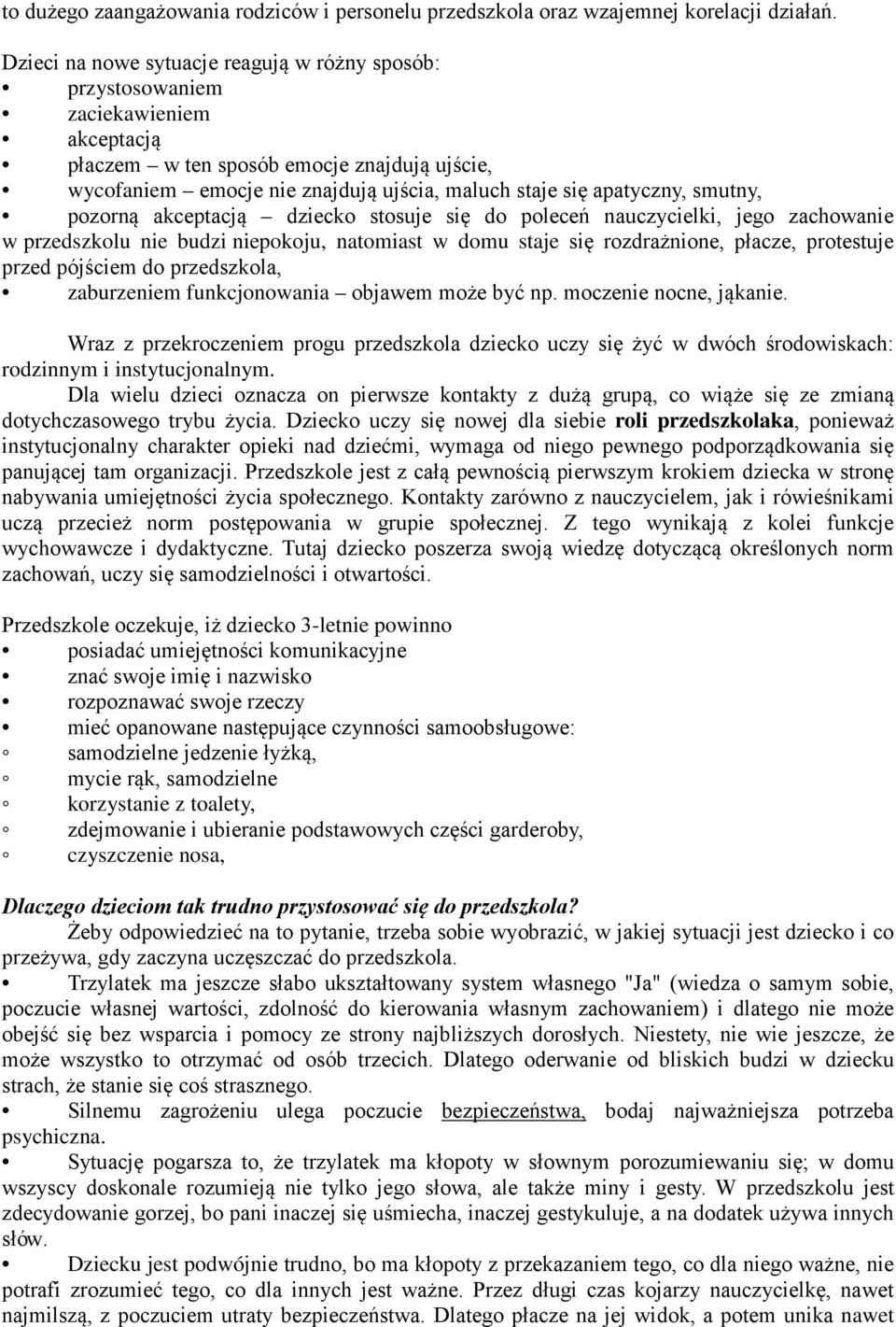 apatyczny, smutny, pozorną akceptacją dziecko stosuje się do poleceń nauczycielki, jego zachowanie w przedszkolu nie budzi niepokoju, natomiast w domu staje się rozdrażnione, płacze, protestuje przed