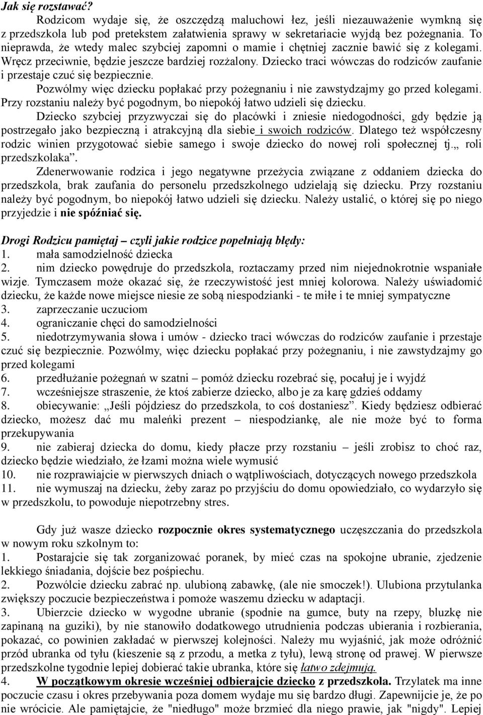 Dziecko traci wówczas do rodziców zaufanie i przestaje czuć się bezpiecznie. Pozwólmy więc dziecku popłakać przy pożegnaniu i nie zawstydzajmy go przed kolegami.