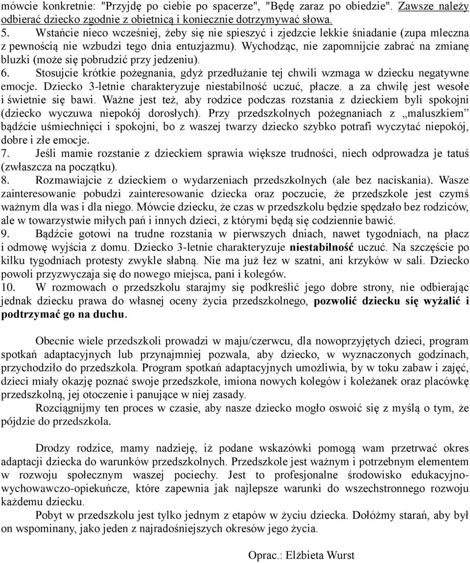 Wychodząc, nie zapomnijcie zabrać na zmianę bluzki (może się pobrudzić przy jedzeniu). 6. Stosujcie krótkie pożegnania, gdyż przedłużanie tej chwili wzmaga w dziecku negatywne emocje.