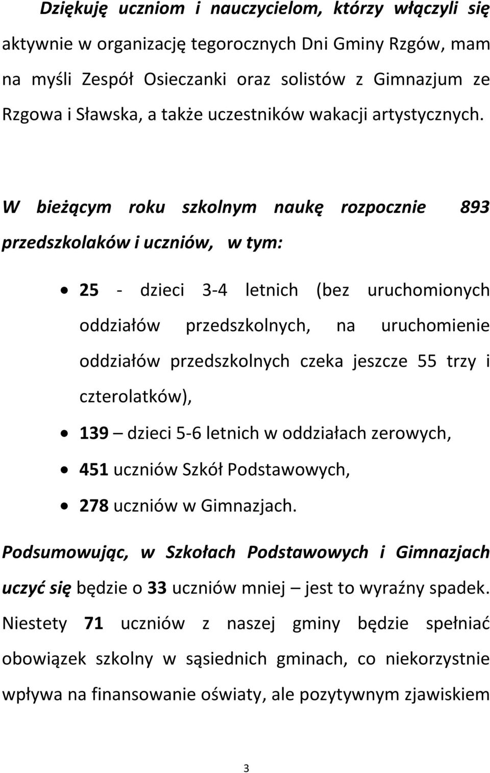 W bieżącym roku szkolnym naukę rozpocznie 893 przedszkolaków i uczniów, w tym: 25 - dzieci 3-4 letnich (bez uruchomionych oddziałów przedszkolnych, na uruchomienie oddziałów przedszkolnych czeka