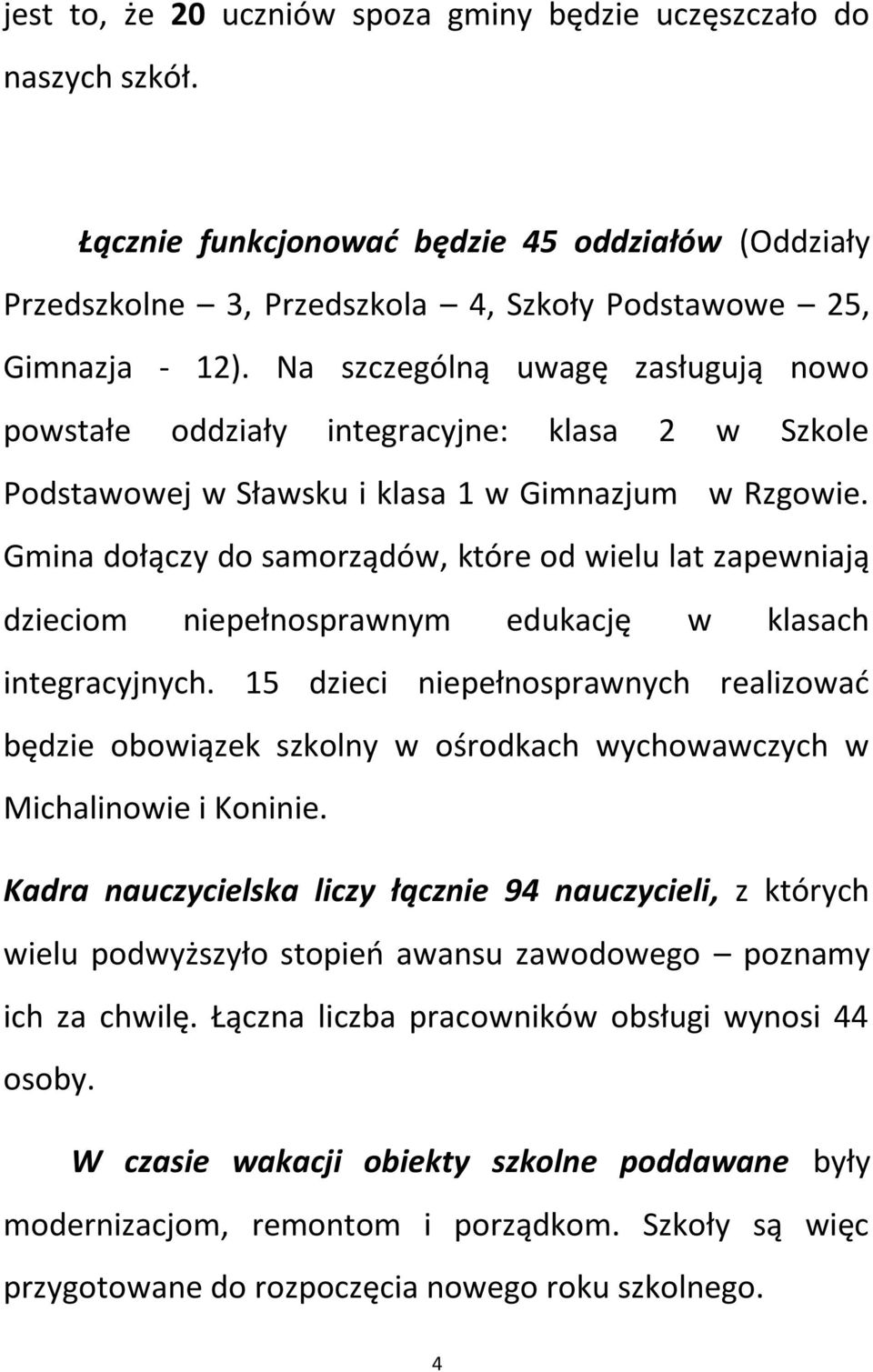 Gmina dołączy do samorządów, które od wielu lat zapewniają dzieciom niepełnosprawnym edukację w klasach integracyjnych.