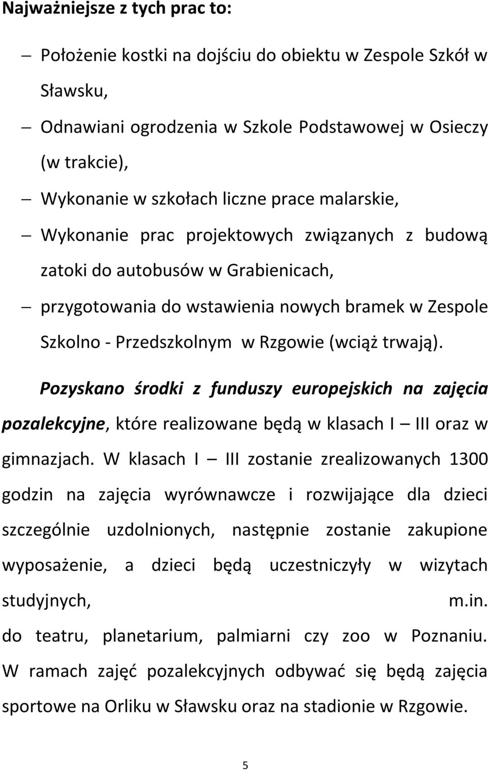 Pozyskano środki z funduszy europejskich na zajęcia pozalekcyjne, które realizowane będą w klasach I III oraz w gimnazjach.