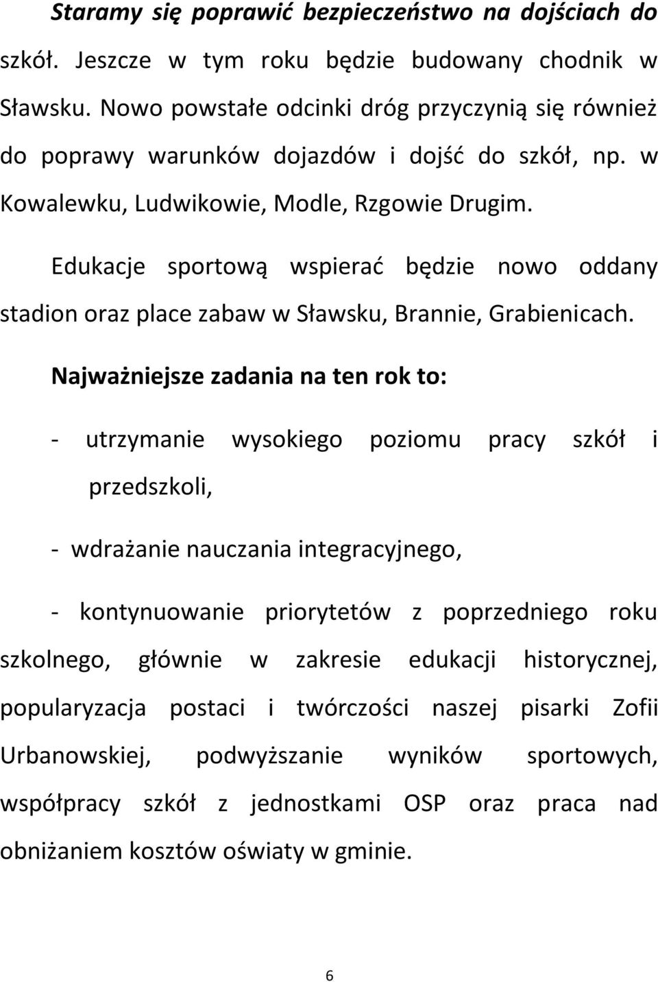 Edukacje sportową wspierać będzie nowo oddany stadion oraz place zabaw w Sławsku, Brannie, Grabienicach.