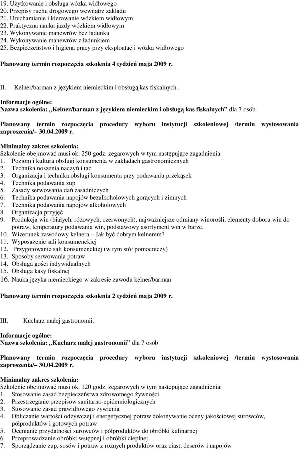 Kelner/barman z językiem niemieckim i obsługą kas fiskalnych. Nazwa szkolenia: Kelner/barman z językiem niemieckim i obsługą kas fiskalnych dla 7 osób zaproszenia/ 30.04.2009 r.