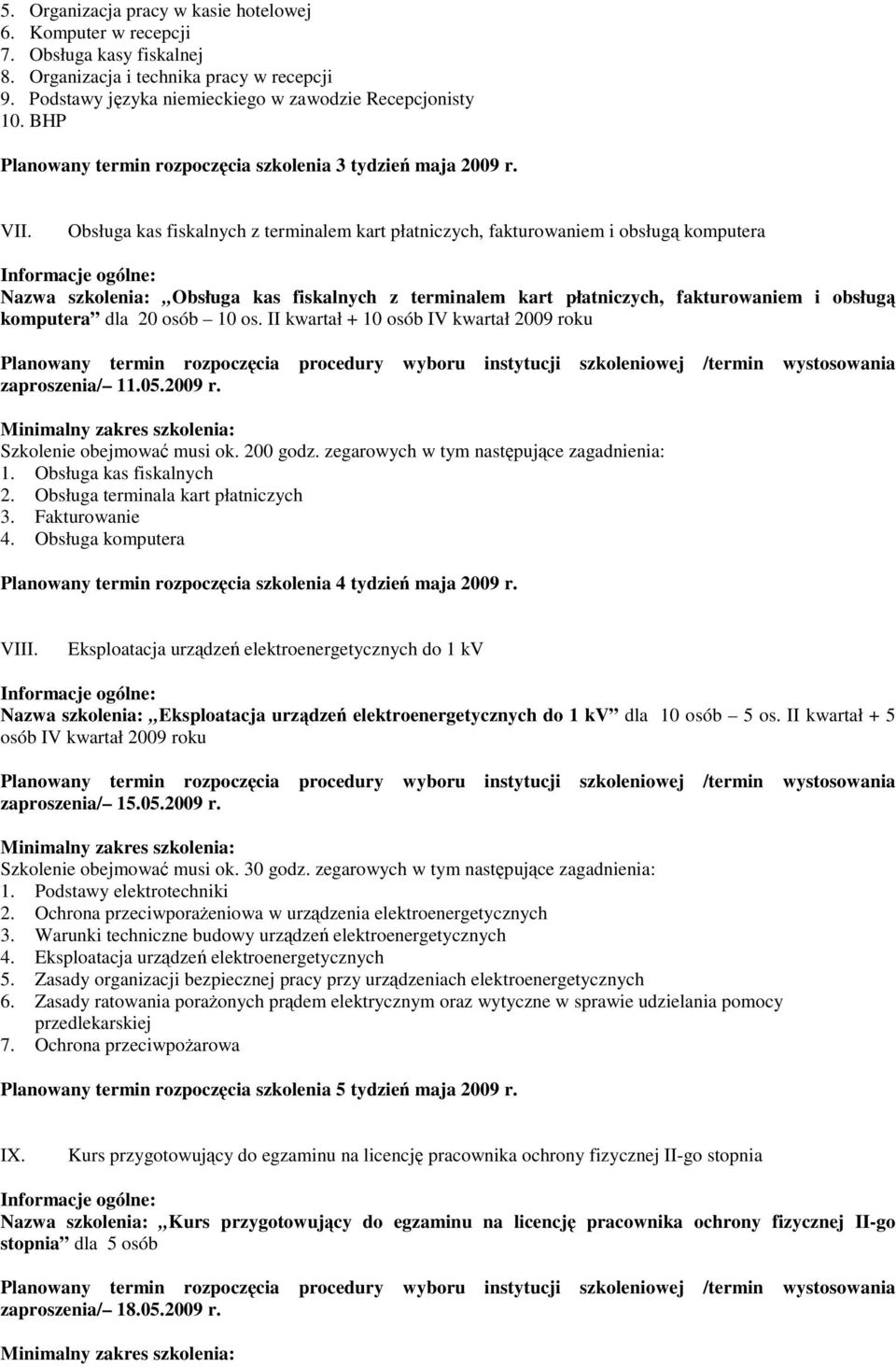 Obsługa kas fiskalnych z terminalem kart płatniczych, fakturowaniem i obsługą komputera Nazwa szkolenia: Obsługa kas fiskalnych z terminalem kart płatniczych, fakturowaniem i obsługą komputera dla 20