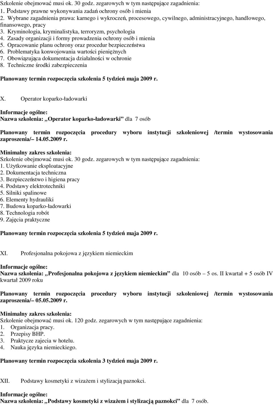 Zasady organizacji i formy prowadzenia ochrony osób i mienia 5. Opracowanie planu ochrony oraz procedur bezpieczeństwa 6. Problematyka konwojowania wartości pienięŝnych 7.