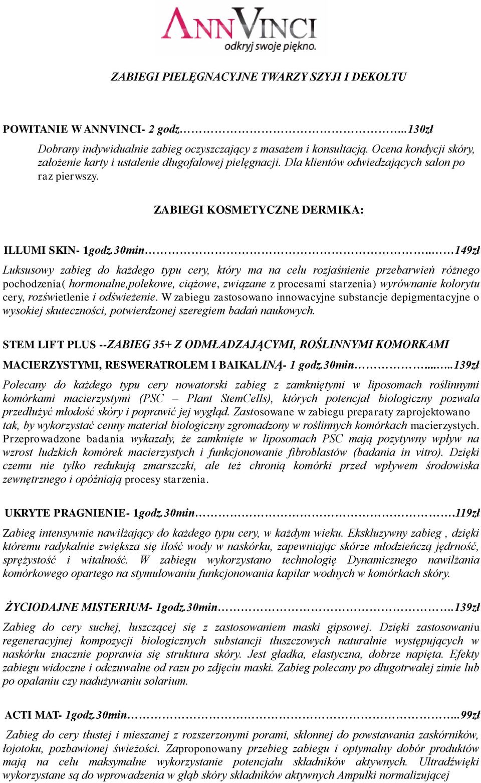 . 149zł Luksusowy zabieg do każdego typu cery, który ma na celu rozjaśnienie przebarwień różnego pochodzenia( hormonalne,polekowe, ciążowe, związane z procesami starzenia) wyrównanie kolorytu cery,