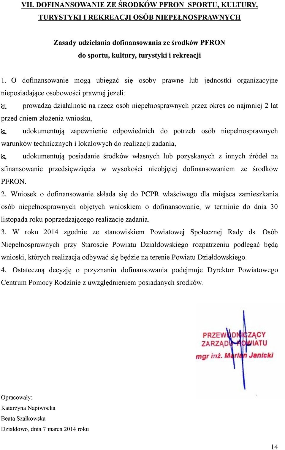 przed dniem złożenia wniosku, udokumentują zapewnienie odpowiednich do potrzeb osób niepełnosprawnych warunków technicznych i lokalowych do realizacji zadania, udokumentują posiadanie środków