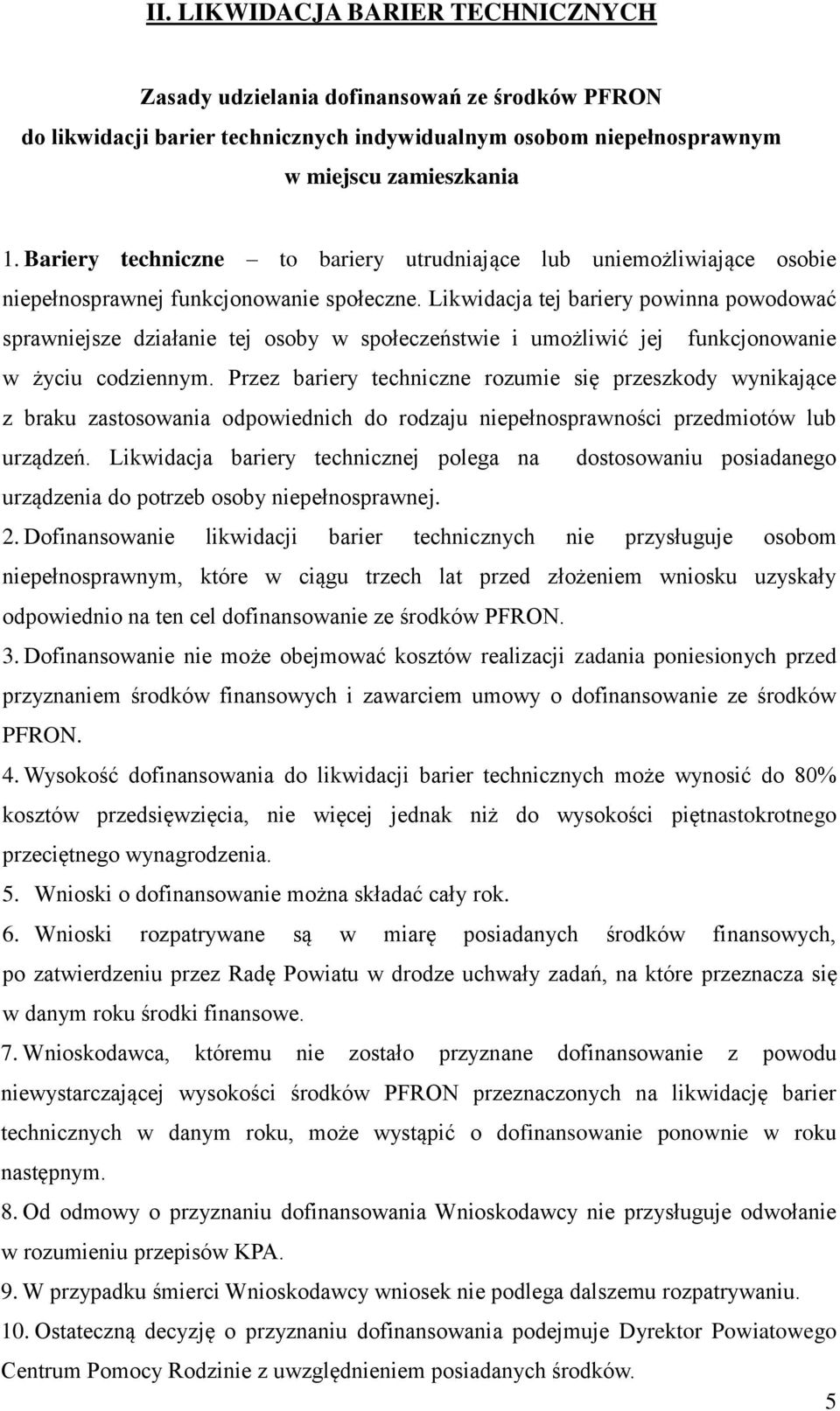 Likwidacja tej bariery powinna powodować sprawniejsze działanie tej osoby w społeczeństwie i umożliwić jej funkcjonowanie w życiu codziennym.