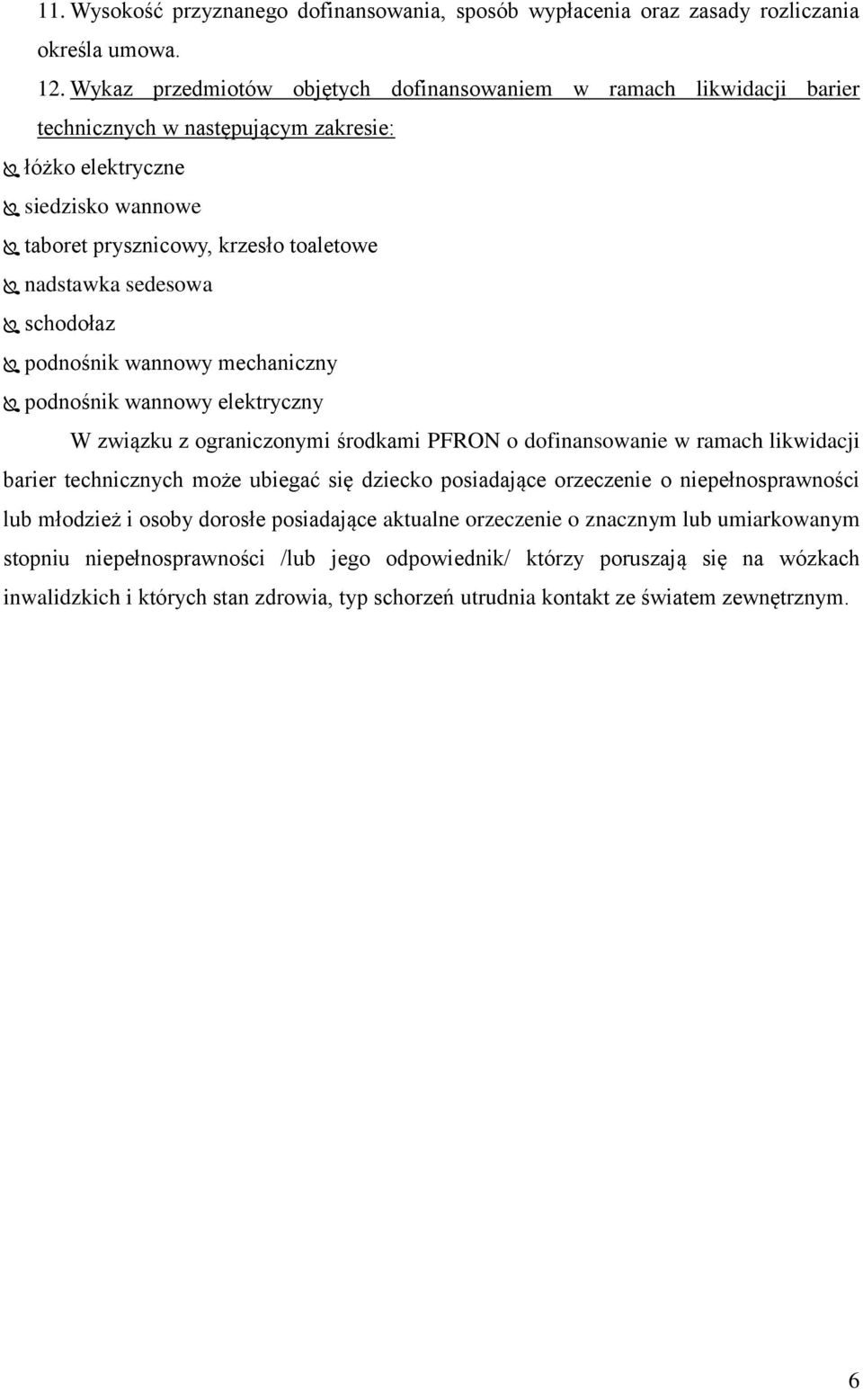 sedesowa schodołaz podnośnik wannowy mechaniczny podnośnik wannowy elektryczny W związku z ograniczonymi środkami PFRON o dofinansowanie w ramach likwidacji barier technicznych może ubiegać się