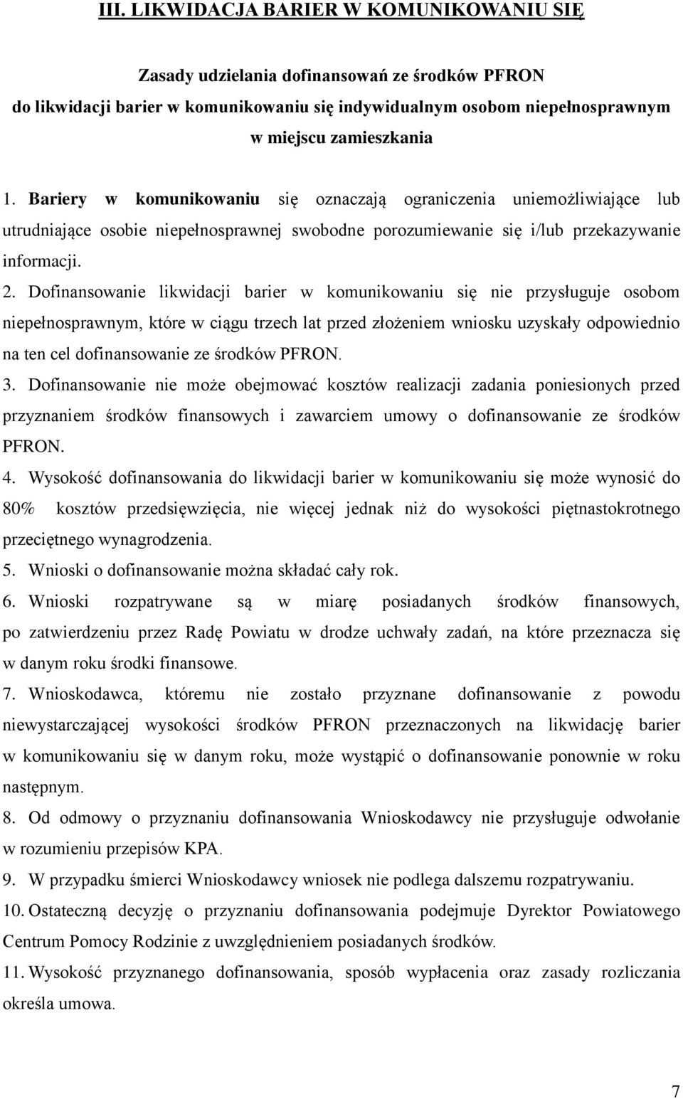 Dofinansowanie likwidacji barier w komunikowaniu się nie przysługuje osobom niepełnosprawnym, które w ciągu trzech lat przed złożeniem wniosku uzyskały odpowiednio na ten cel dofinansowanie ze