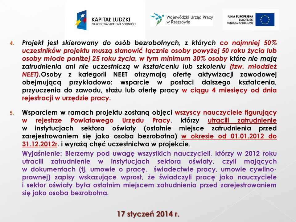 Osoby z kategorii NEET otrzymają ofertę aktywizacji zawodowej obejmującą przykładowo: wsparcie w postaci dalszego kształcenia, przyuczenia do zawodu, stażu lub ofertę pracy w ciągu 4 miesięcy od dnia