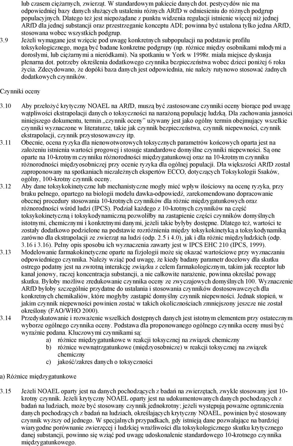 wobec wszystkich podgrup. 3.9 Jeżeli wymagane jest wzięcie pod uwagę konkretnych subpopulacji na podstawie profilu toksykologicznego, mogą być badane konkretne podgrupy (np.