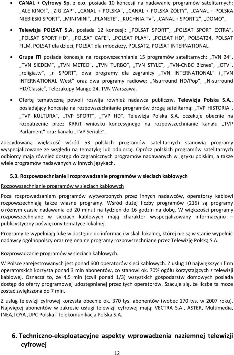 , CANAL + POLSKA, CANAL + POLSKA ŻÓŁTY, CANAL + POLSKA NIEBIESKI SPORT, MINIMINI, PLANETE, KUCHNIA.TV, CANAL + SPORT 2, DOMO, Telewizja POLSAT S.A. posiada 12 koncesji: POLSAT SPORT, POLSAT SPORT