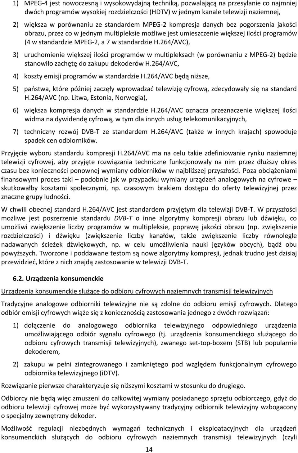 264/AVC), 3) uruchomienie większej ilości programów w multipleksach (w porównaniu z MPEG-2) będzie stanowiło zachętę do zakupu dekoderów H.264/AVC, 4) koszty emisji programów w standardzie H.