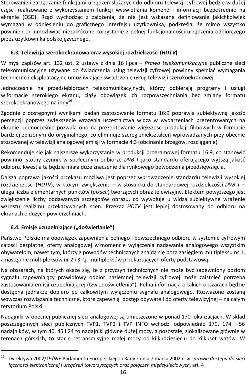 Rząd wychodząc z założenia, że nie jest wskazane definiowanie jakichkolwiek wymagań w odniesieniu do graficznego interfejsu użytkownika, podkreśla, że mimo wszystko powinien on umożliwiać