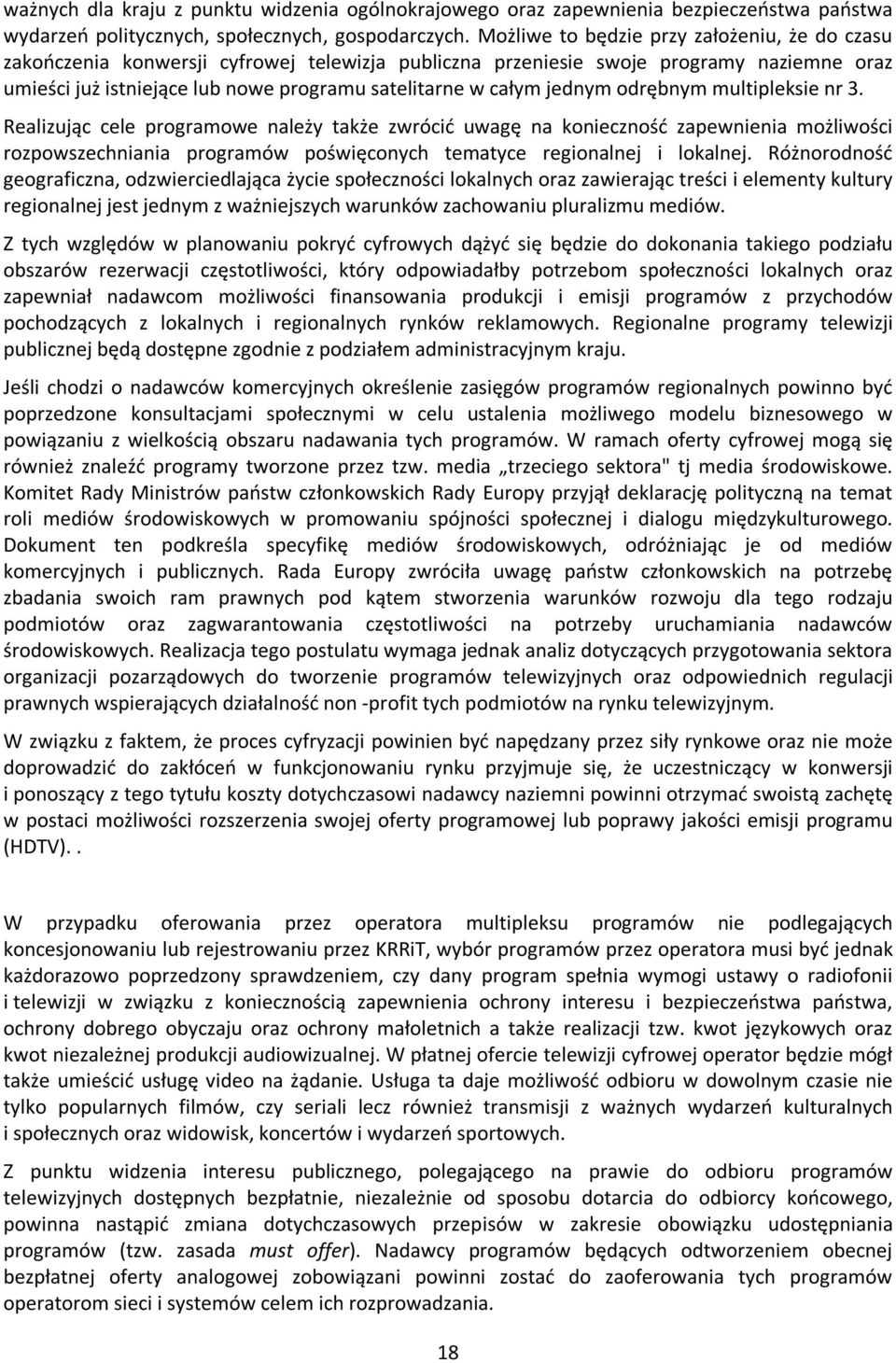 jednym odrębnym multipleksie nr 3. Realizując cele programowe należy także zwrócić uwagę na konieczność zapewnienia możliwości rozpowszechniania programów poświęconych tematyce regionalnej i lokalnej.