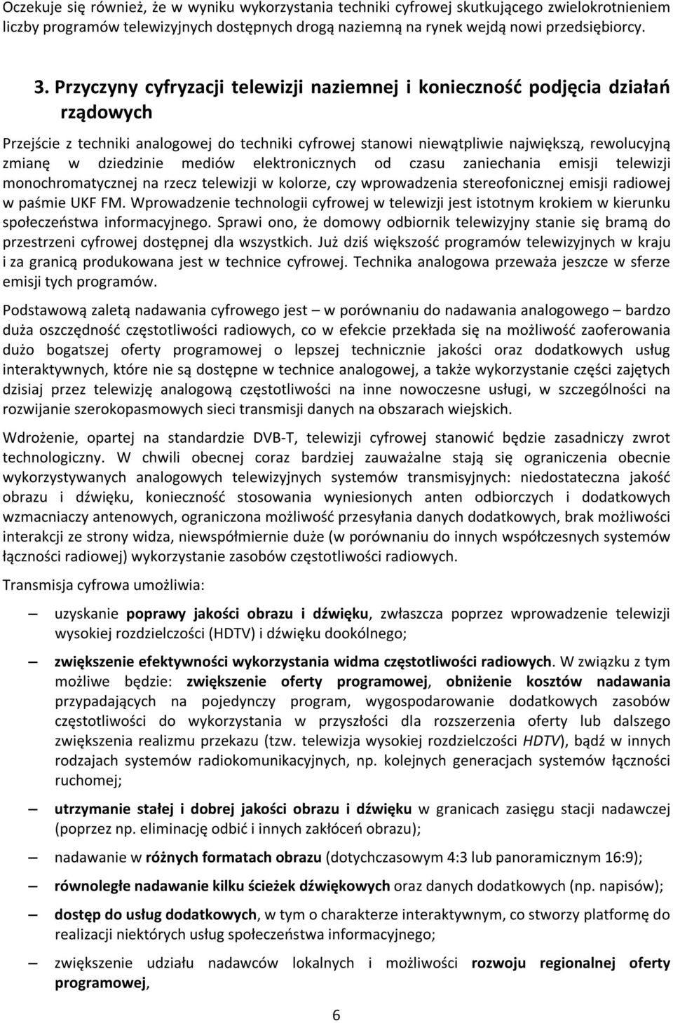 mediów elektronicznych od czasu zaniechania emisji telewizji monochromatycznej na rzecz telewizji w kolorze, czy wprowadzenia stereofonicznej emisji radiowej w paśmie UKF FM.