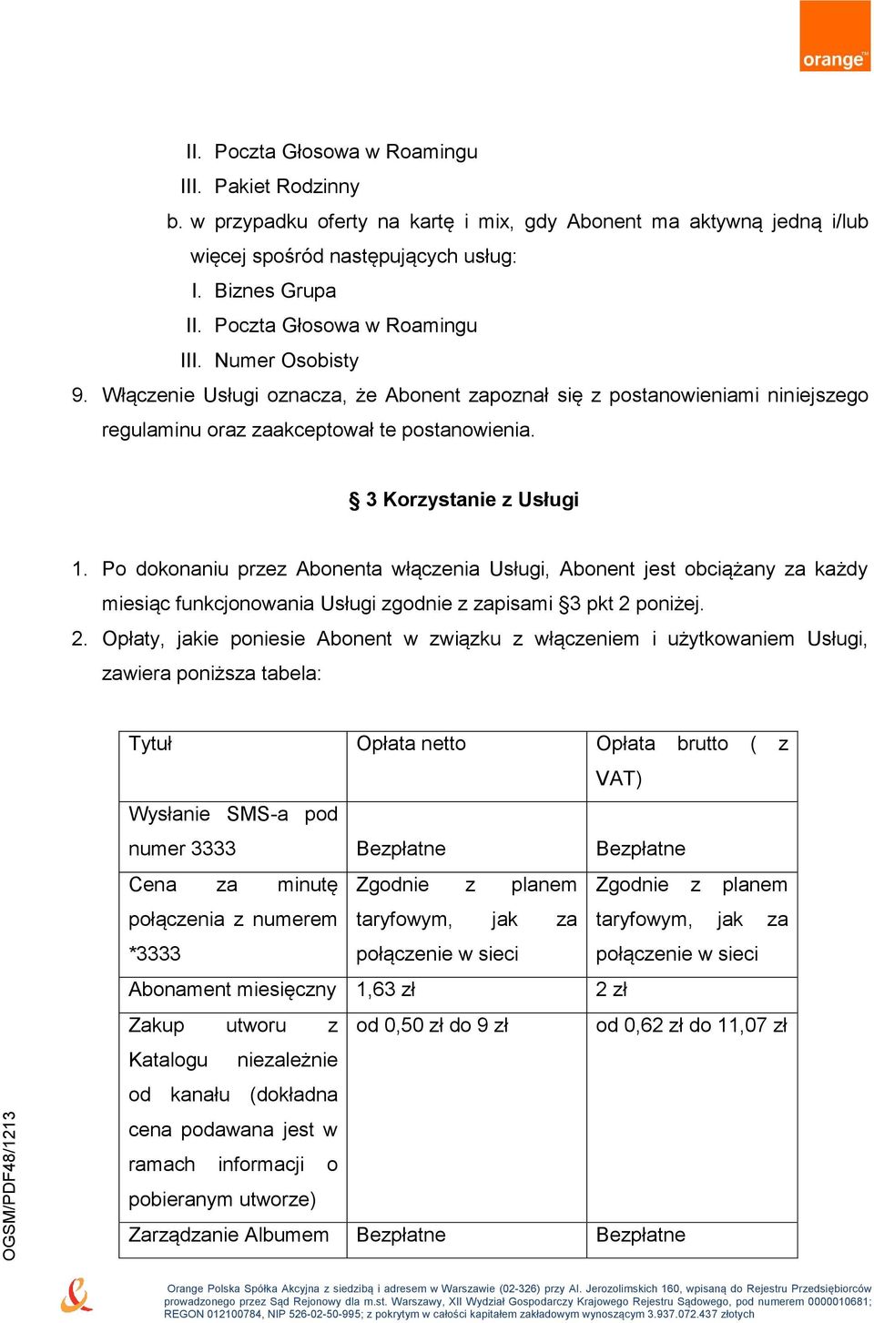 3 Korzystanie z Usługi 1. Po dokonaniu przez Abonenta włączenia Usługi, Abonent jest obciążany za każdy miesiąc funkcjonowania Usługi zgodnie z zapisami 3 pkt 2 