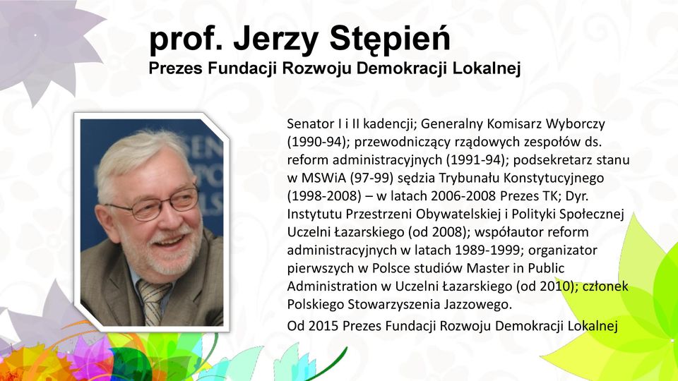 Instytutu Przestrzeni Obywatelskiej i Polityki Społecznej Uczelni Łazarskiego (od 2008); współautor reform administracyjnych w latach 1989-1999; organizator