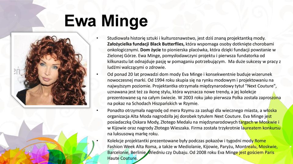 Ewa Minge, pomysłodawczyni projektu i pierwsza fundatorka od kilkunastu lat odnajduje pasję w pomaganiu potrzebującym. Ma duże sukcesy w pracy z ludźmi walczącymi o zdrowie.