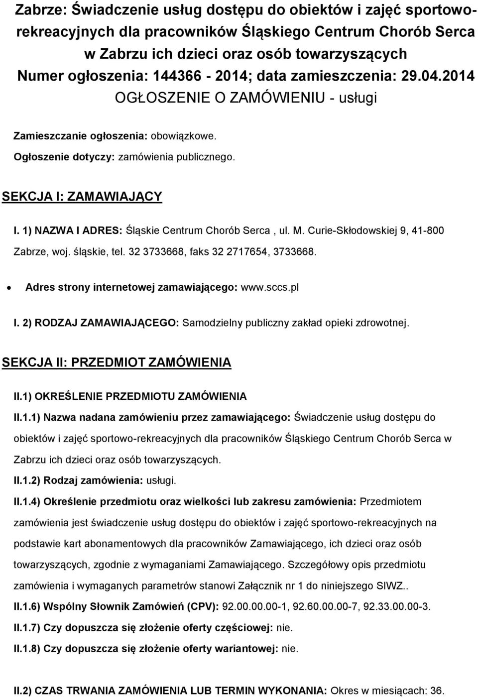 1) NAZWA I ADRES: Śląskie Centrum Chrób Serca, ul. M. Curie-Skłdwskiej 9, 41-800 Zabrze, wj. śląskie, tel. 32 3733668, faks 32 2717654, 3733668. Adres strny internetwej zamawiająceg: www.sccs.pl I.