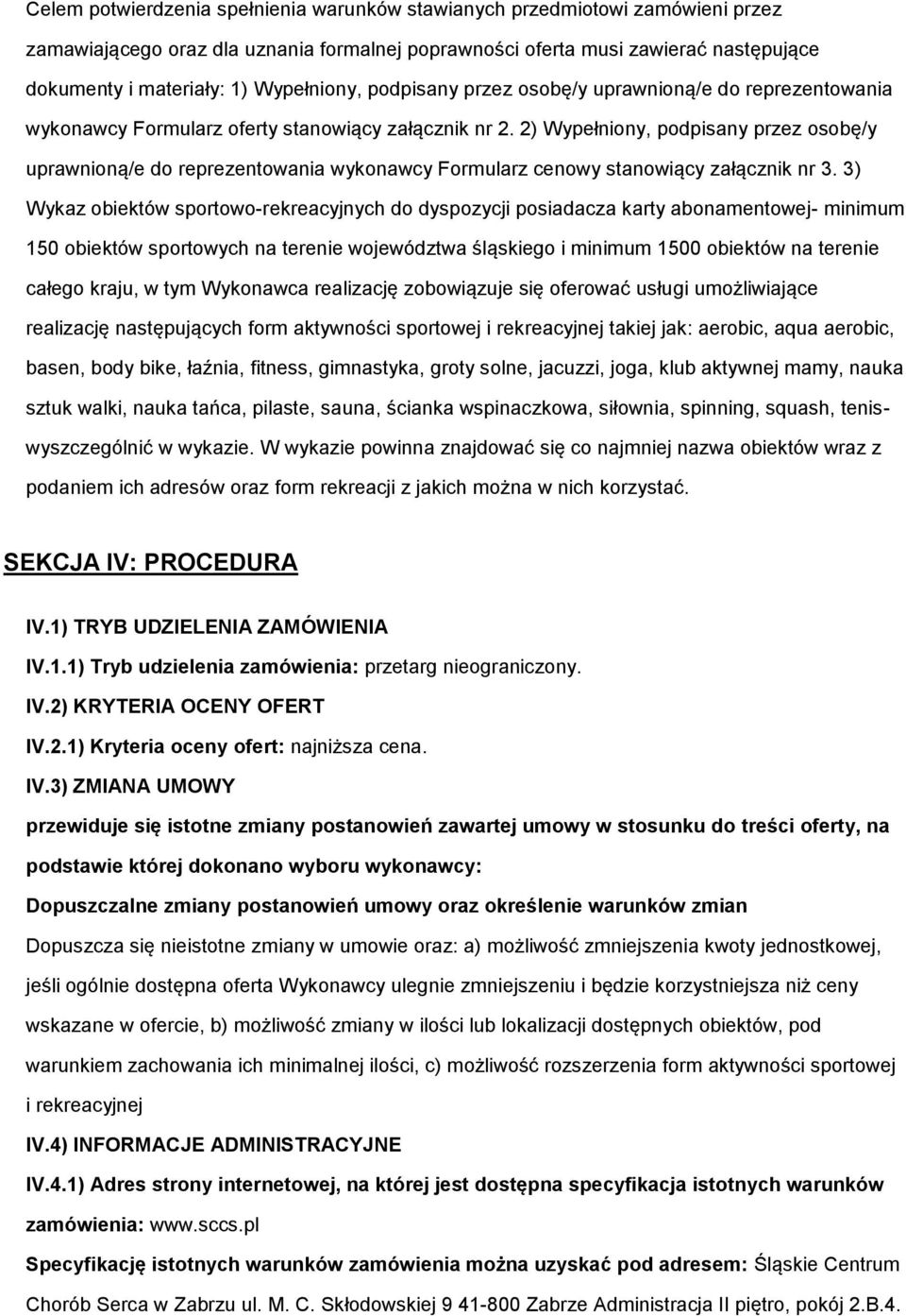 2) Wypełniny, pdpisany przez sbę/y uprawniną/e d reprezentwania wyknawcy Frmularz cenwy stanwiący załącznik nr 3.