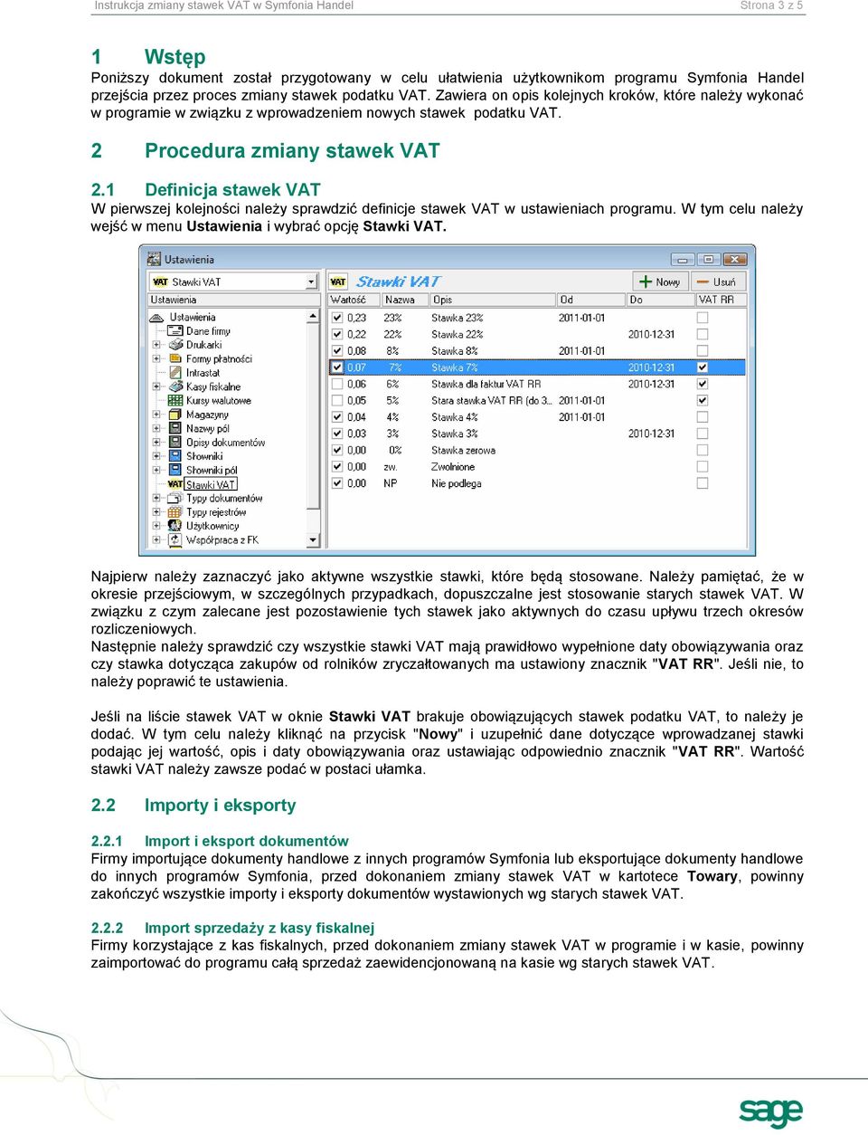 1 Definicja stawek VAT W pierwszej kolejności należy sprawdzić definicje stawek VAT w ustawieniach programu. W tym celu należy wejść w menu Ustawienia i wybrać opcję Stawki VAT.