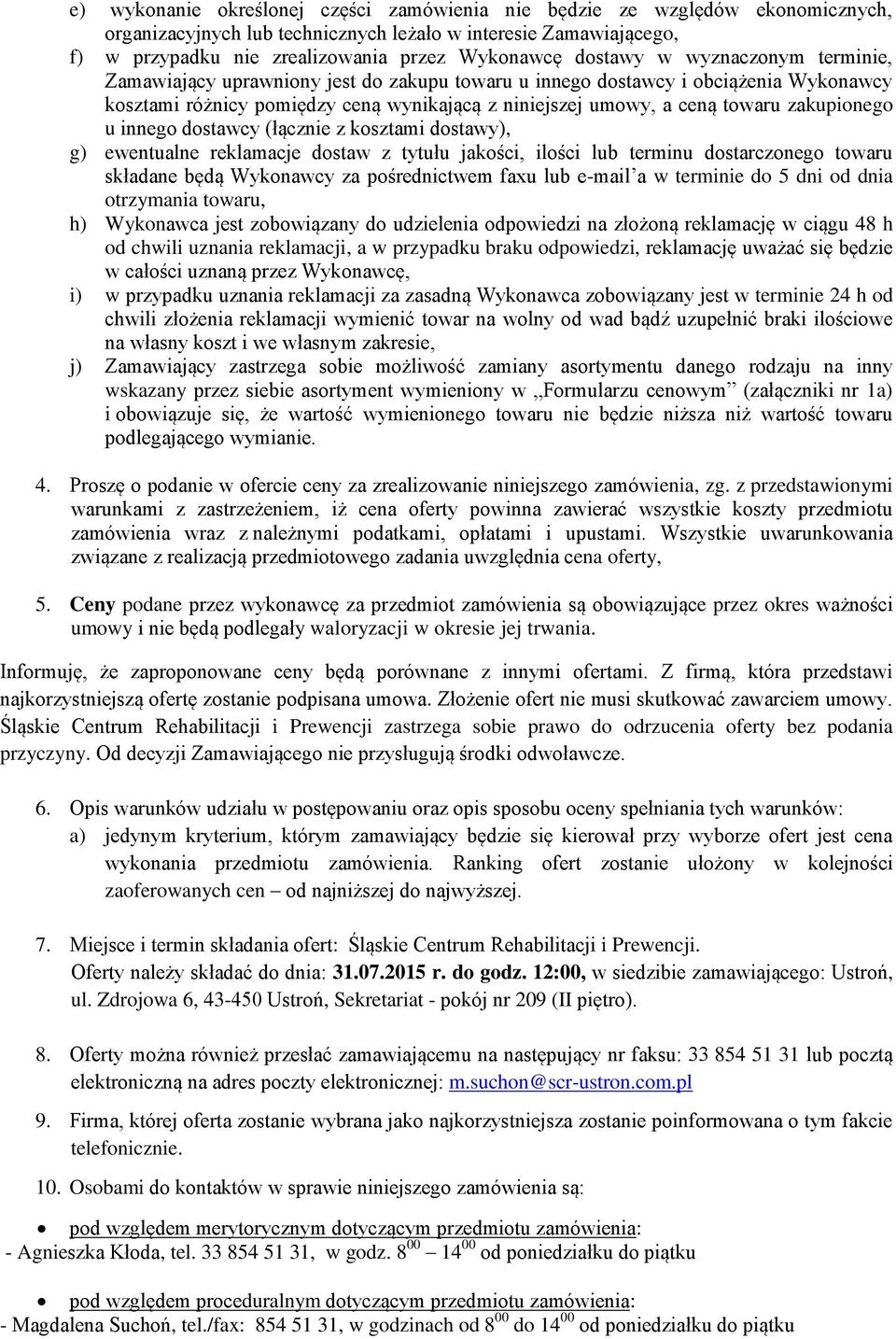 zakupionego u innego dostawcy (łącznie z kosztami dostawy), g) ewentualne reklamacje dostaw z tytułu jakości, ilości lub terminu dostarczonego towaru składane będą Wykonawcy za pośrednictwem faxu lub