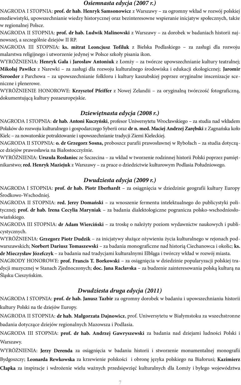NAGRODA II STOPNIA: prof. dr hab. Ludwik Malinowski z Warszawy za dorobek w badaniach historii najnowszej, a szczególnie dziejów II RP. NAGRODA III STOPNIA: ks.