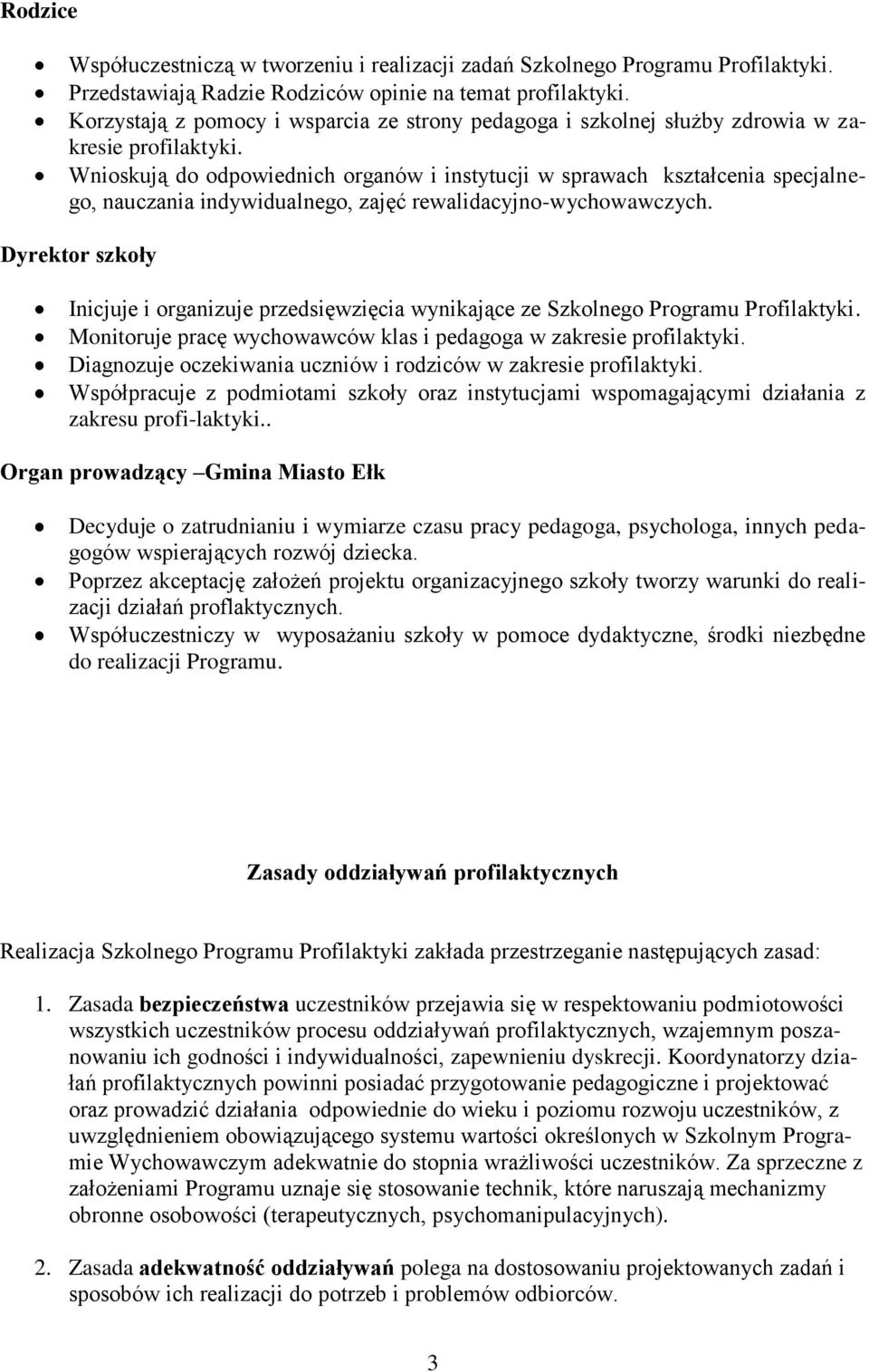 Wnioskują do odpowiednich organów i instytucji w sprawach kształcenia specjalnego, nauczania indywidualnego, zajęć rewalidacyjno-wychowawczych.