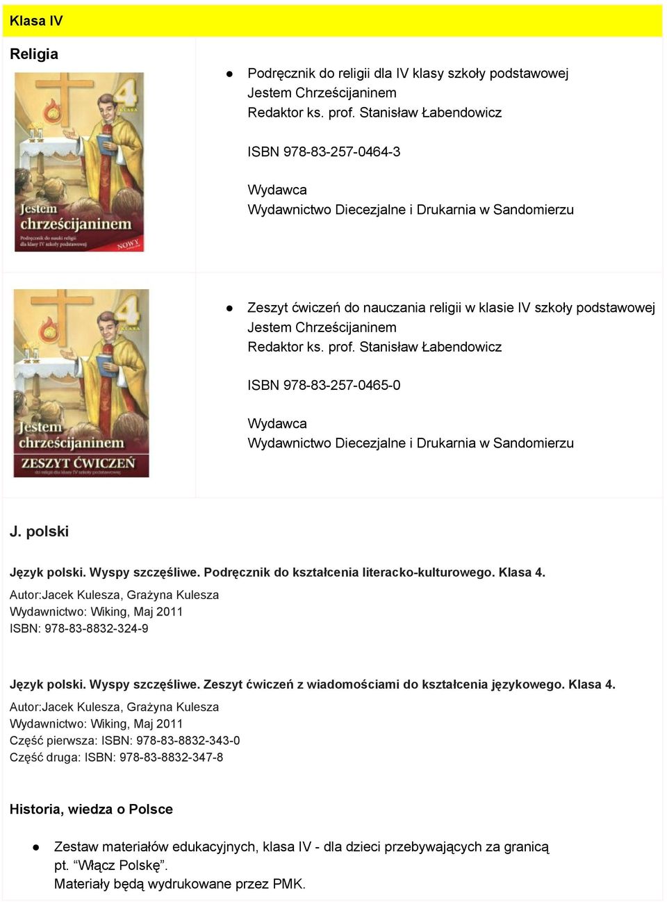 Wydawnictwo: Wiking, Maj 2011 ISBN: 978 83 8832 324 9 Język polski. Wyspy szczęśliwe. Zeszyt ćwiczeń z wiadomościami do kształcenia językowego. Klasa 4.