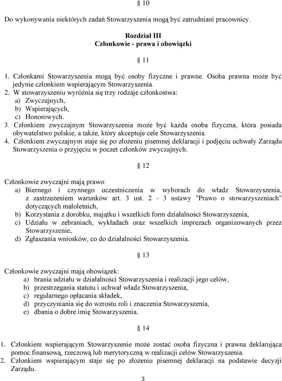 Członkiem zwyczajnym Stowarzyszenia może być każda osoba fizyczna, która posiada obywatelstwo polskie, a także, który akceptuje cele Stowarzyszenia. 4.