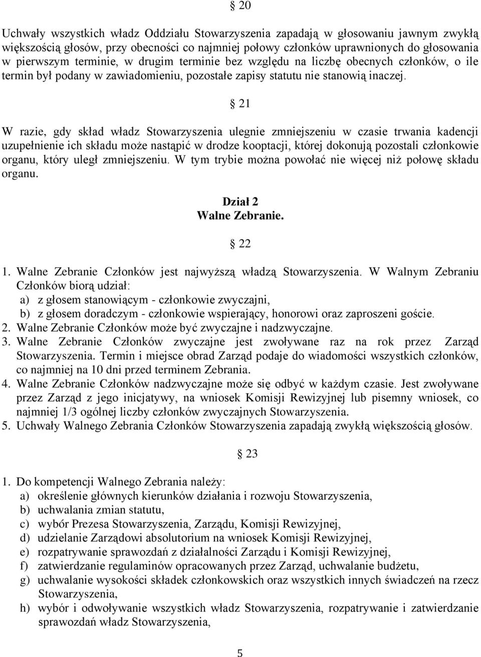 21 W razie, gdy skład władz Stowarzyszenia ulegnie zmniejszeniu w czasie trwania kadencji uzupełnienie ich składu może nastąpić w drodze kooptacji, której dokonują pozostali członkowie organu, który