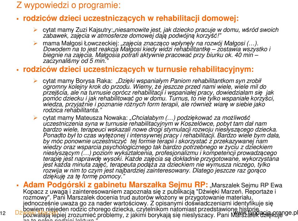 Dowodem na to jest reakcja Małgosi kiedy widzi rehabilitantkę zostawia wszystko i biegnie na zajęcia. Małgosia potrafi aktywnie pracować przy biurku ok. 40 min zaczynaliśmy od 5 min.