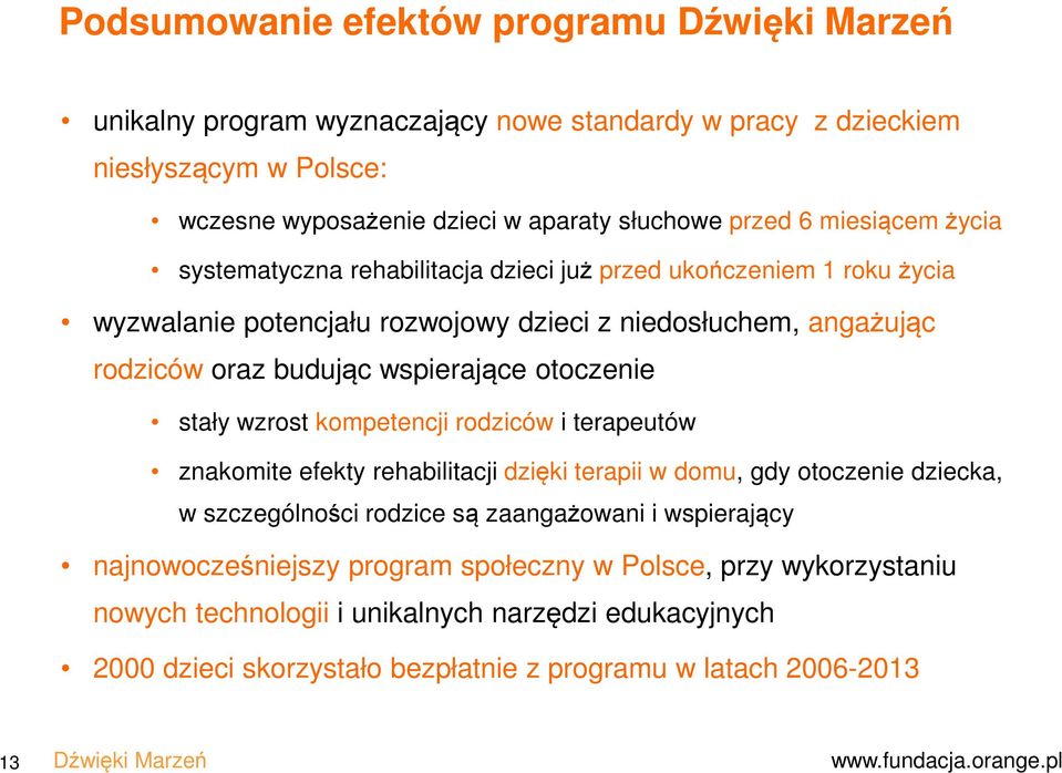 wzrost kompetencji rodziców i terapeutów znakomite efekty rehabilitacji dzięki terapii w domu, gdy otoczenie dziecka, w szczególności rodzice są zaangażowani i wspierający najnowocześniejszy