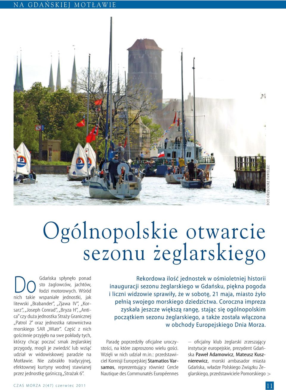 Wiatr. Część z nich gościnnie przyjęło na swe pokłady tych, którzy chcąc poczuć smak żeglarskiej przygody, mogli je zwiedzić lub wziąć udział w widowiskowej paradzie na Motławie.