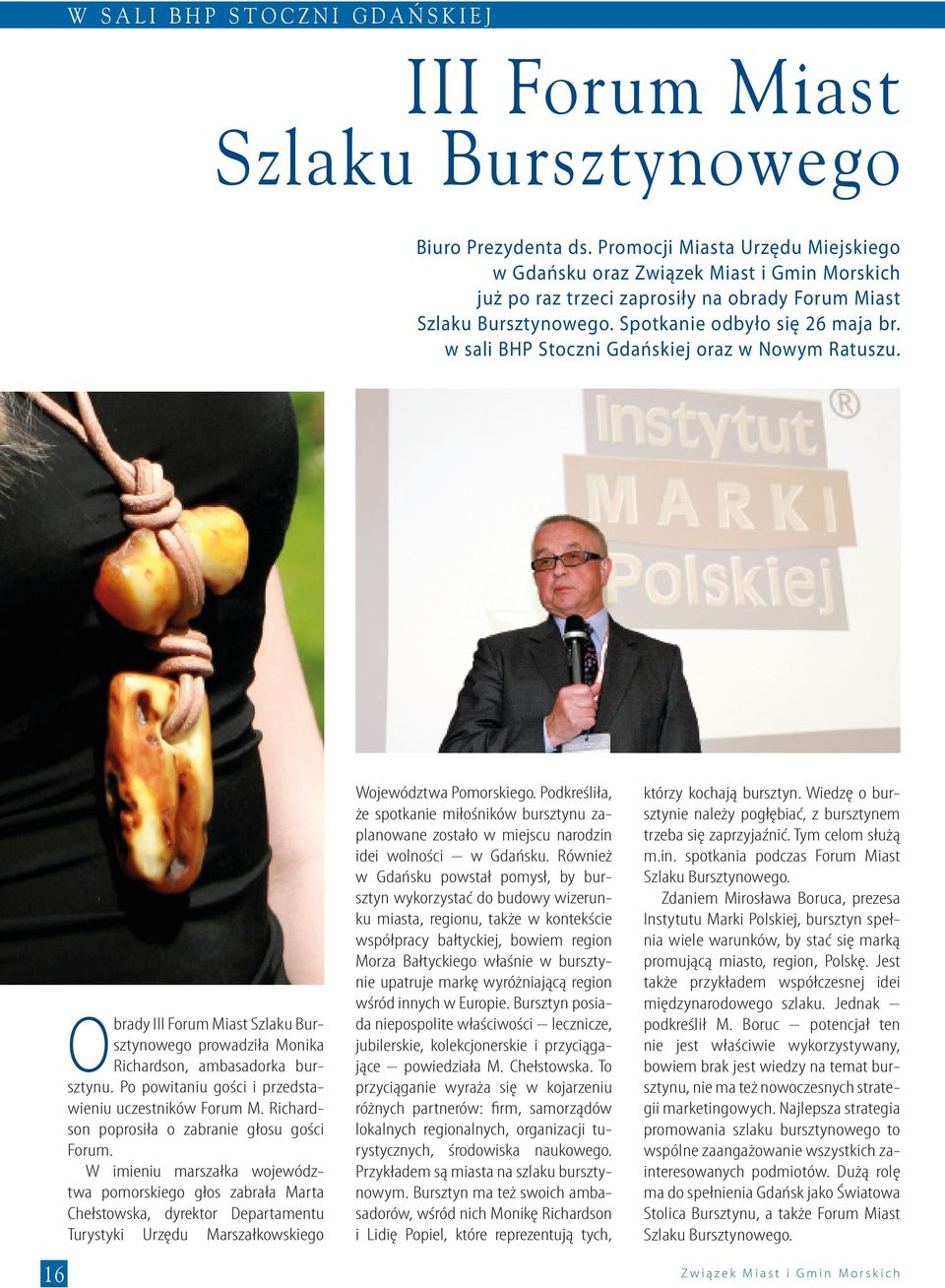 w sali BHP Stoczni Gdańskiej oraz w Nowym Ratuszu. 16 Obrady III Forum Miast Szlaku Bursztynowego prowadziła Monika Richardson, ambasadorka bursztynu.