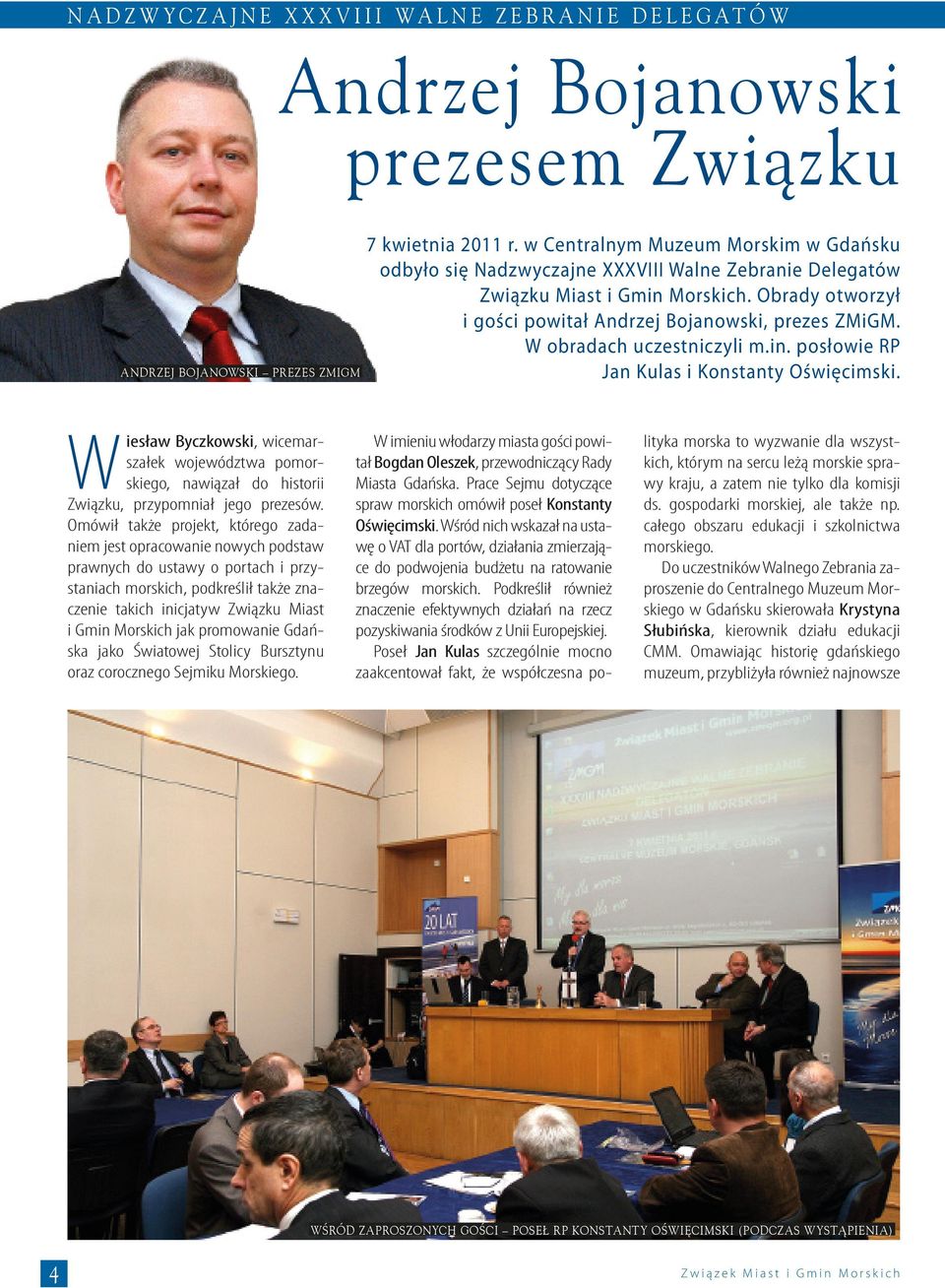 W obradach uczestniczyli m.in. posłowie RP Jan Kulas i Konstanty Oświęcimski. Wiesław Byczkowski, wicemarszałek województwa pomorskiego, nawiązał do historii Związku, przypomniał jego prezesów.