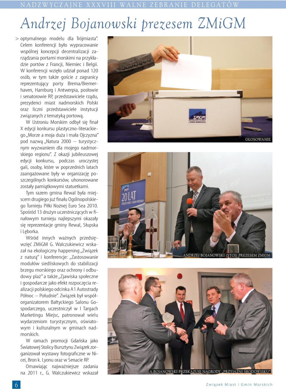 W konferencji wzięło udział ponad 120 osób, w tym także goście z zagranicy reprezentujący porty Brema/Bremerhaven, Hamburg i Antwerpia, posłowie i senatorowie RP, przedstawiciele rządu, prezydenci